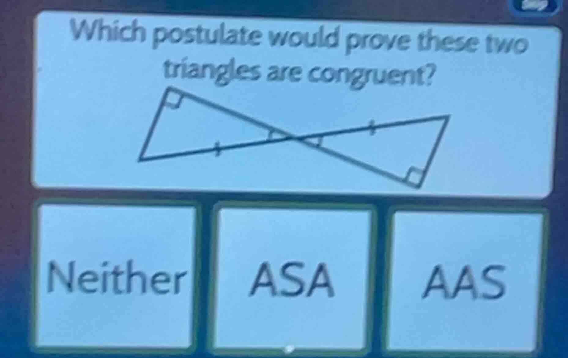 which postulate would prove these two triangles are congruent? neither …
