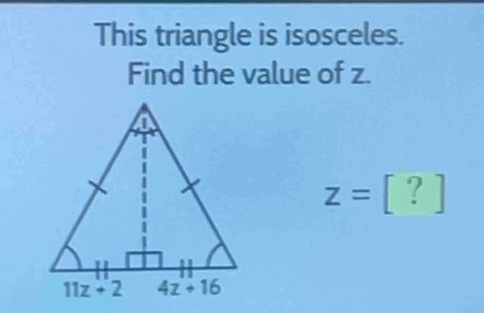 this triangle is isosceles. find the value of z. (11z + 2) (4z + 16) (z…