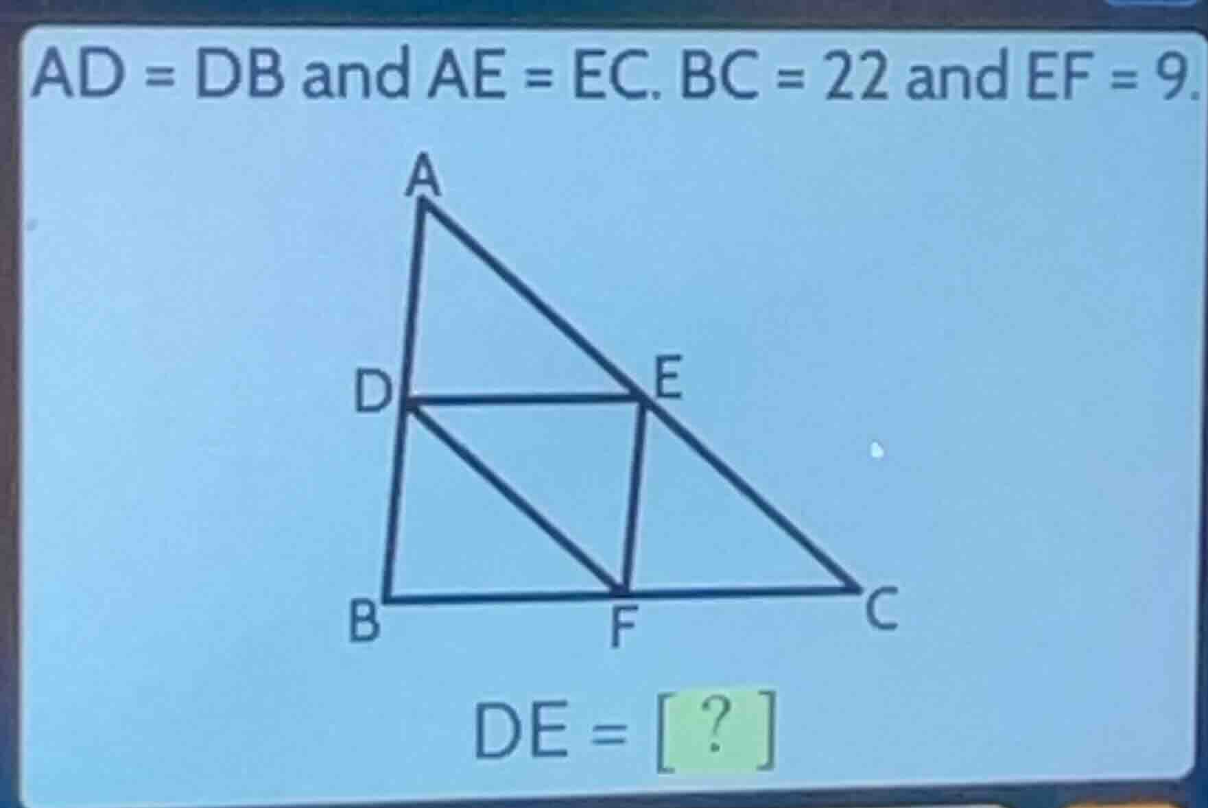ad = db and ae = ec. bc = 22 and ef = 9. de = ?