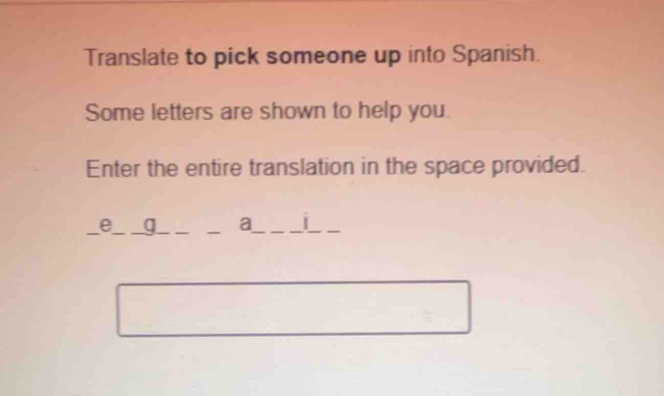 translate to pick someone up into spanish. some letters are shown to he…