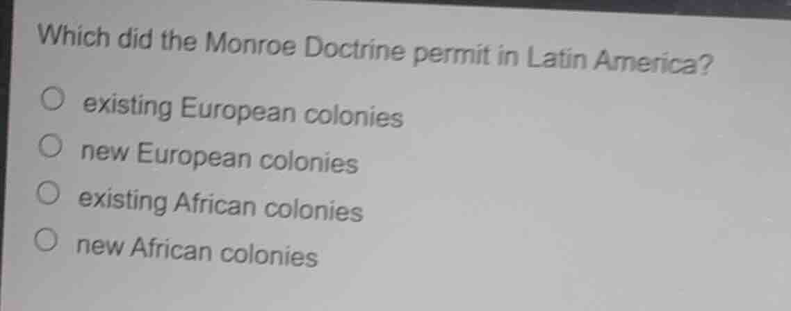 which did the monroe doctrine permit in latin america? existing europea…
