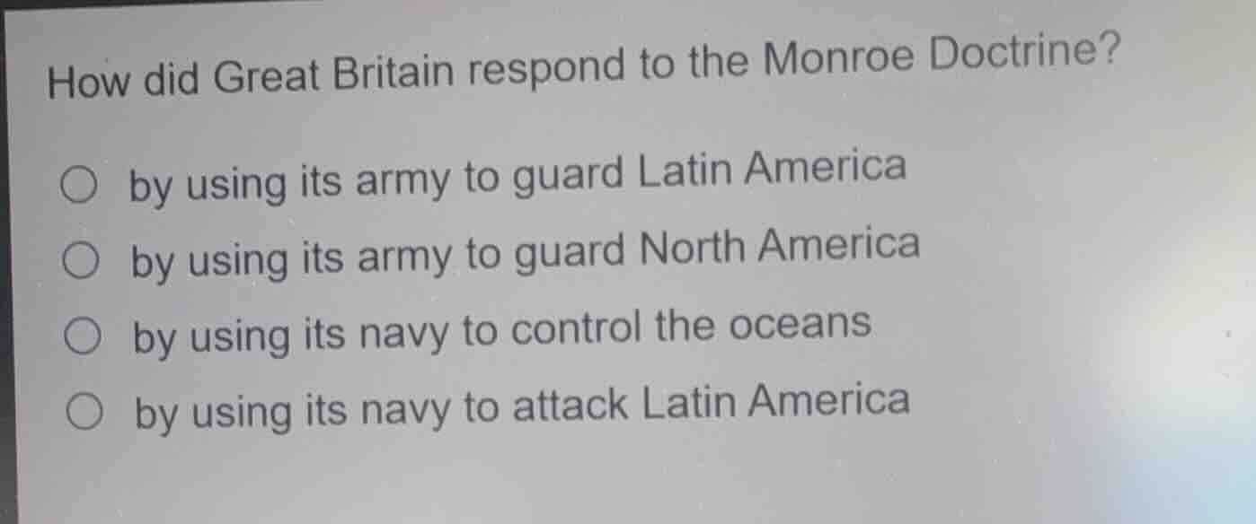 how did great britain respond to the monroe doctrine? by using its army…