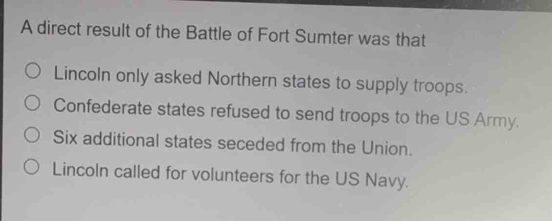 a direct result of the battle of fort sumter was that lincoln only aske…