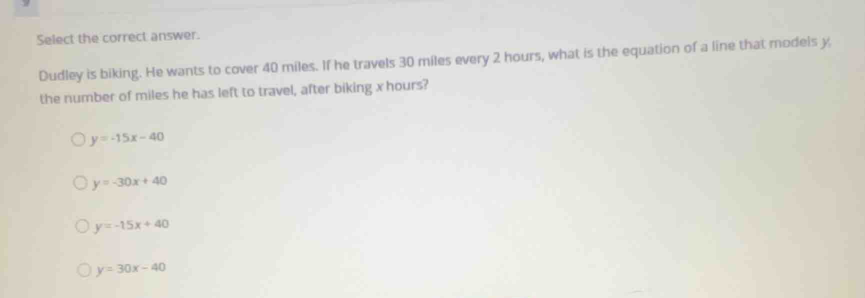 select the correct answer. dudley is biking. he wants to cover 40 miles…