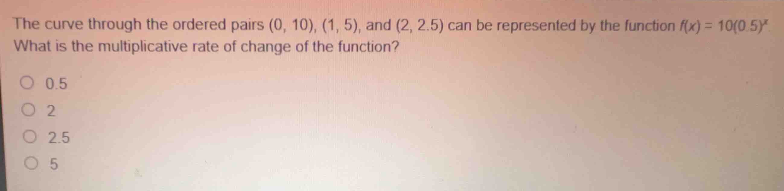 the curve through the ordered pairs (0, 10), (1, 5), and (2, 2.5) can b…