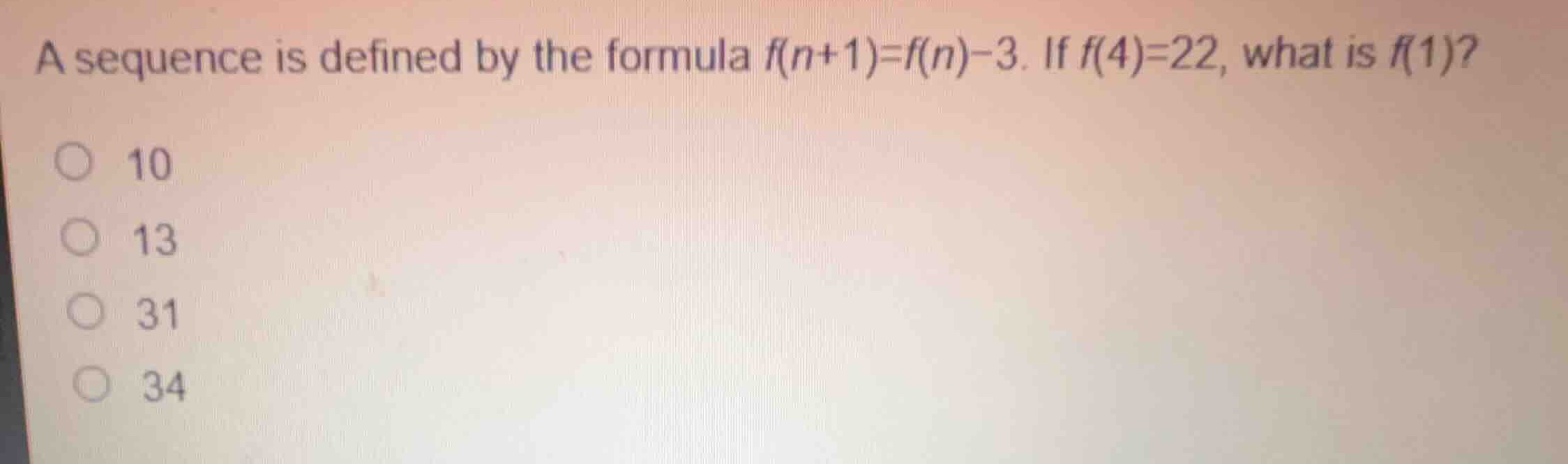 a sequence is defined by the formula \\(f(n+1)=f(n)-3\\). if \\(f(4)=22…
