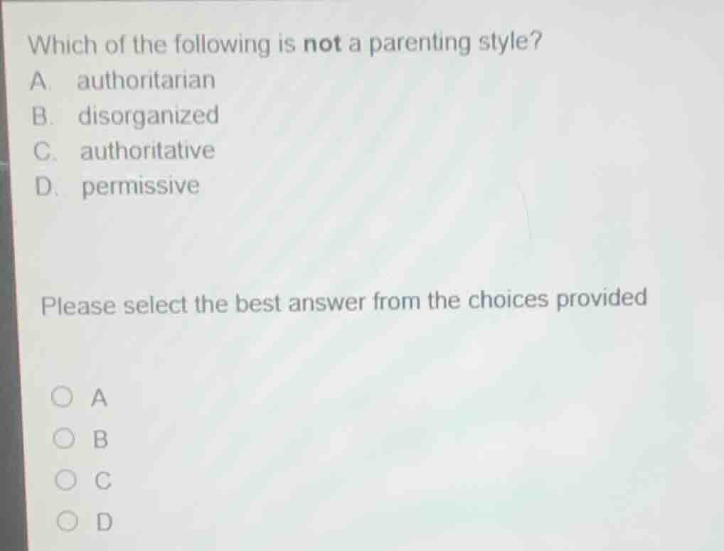 which of the following is not a parenting style? a. authoritarian b. di…