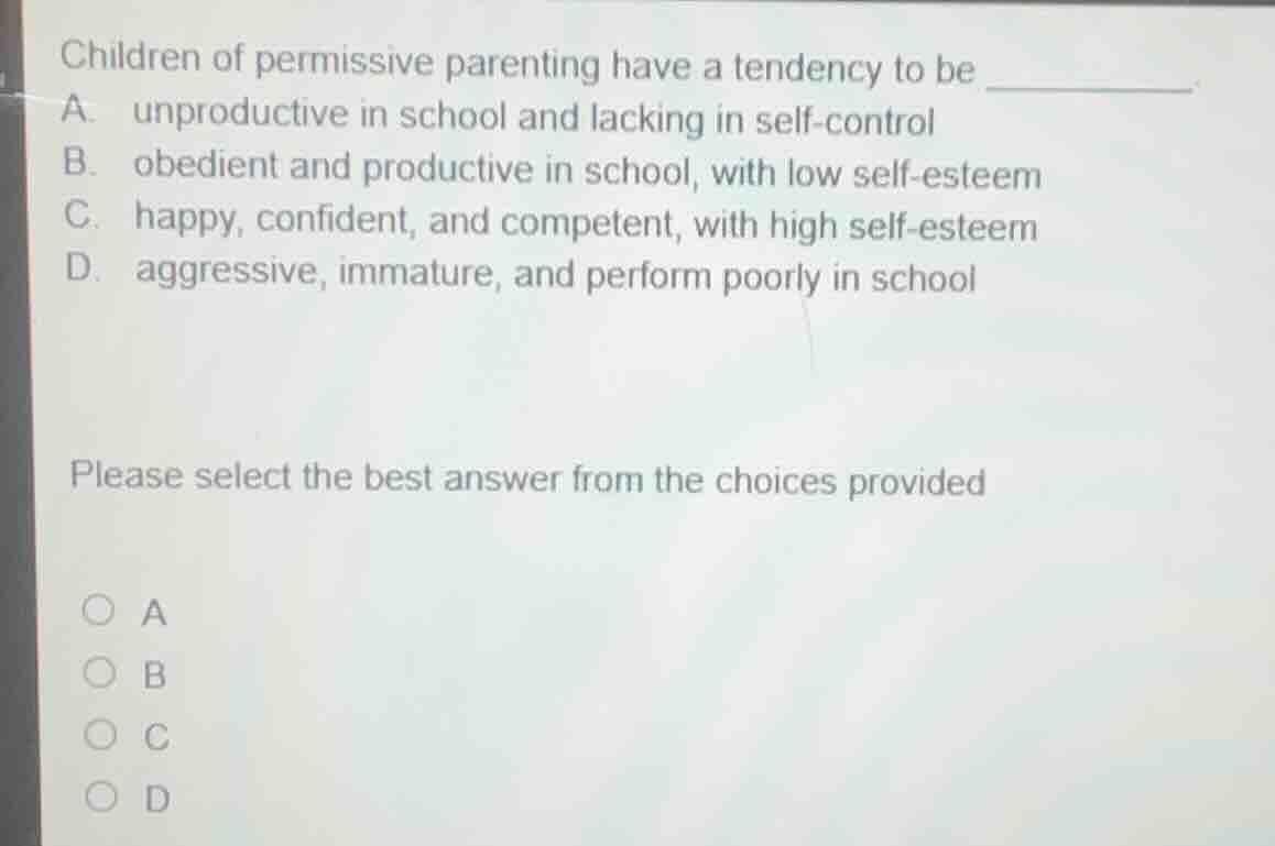 children of permissive parenting have a tendency to be ______. a. unpro…