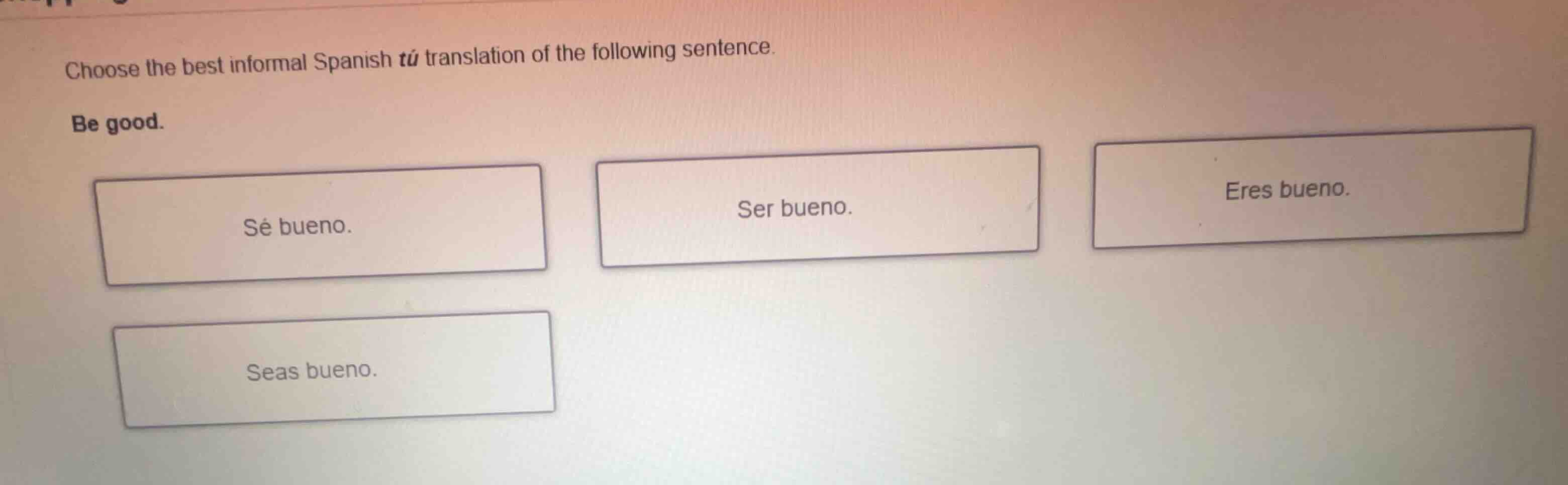 choose the best informal spanish tú translation of the following senten…