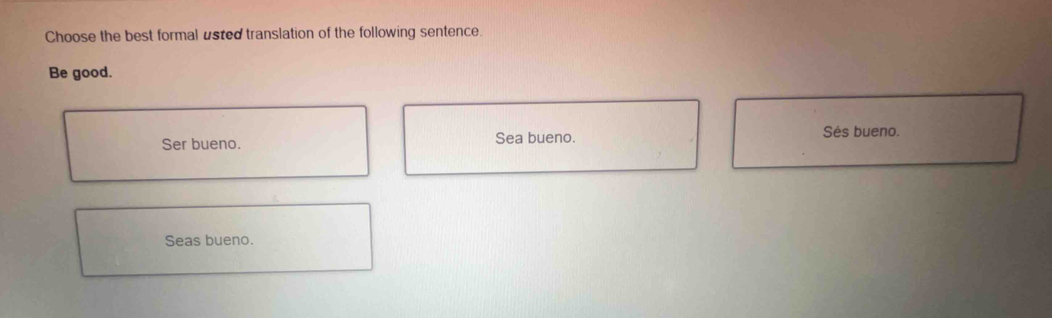 choose the best formal usted translation of the following sentence. be …