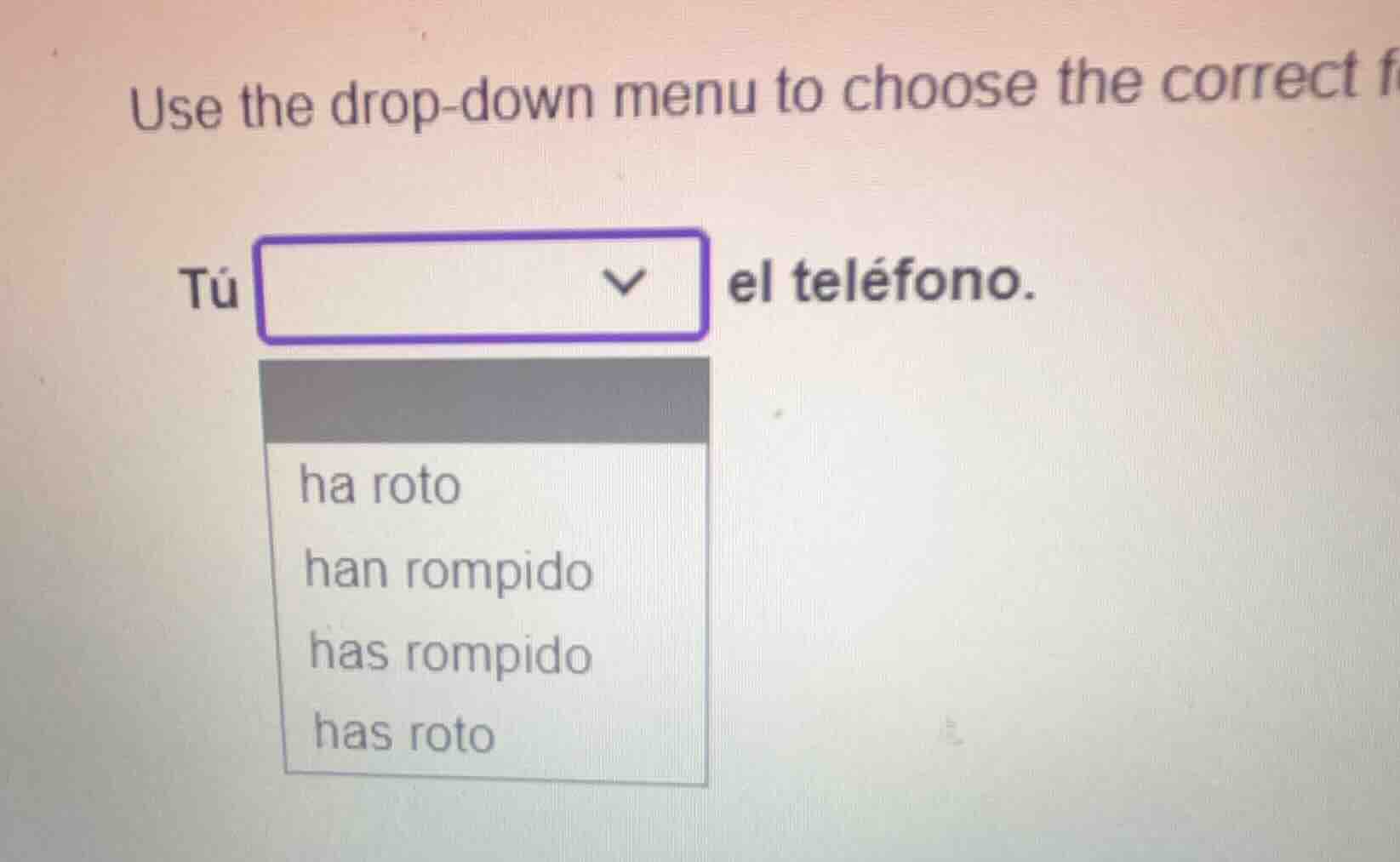 use the drop-down menu to choose the correct form. tú el teléfono. ha r…