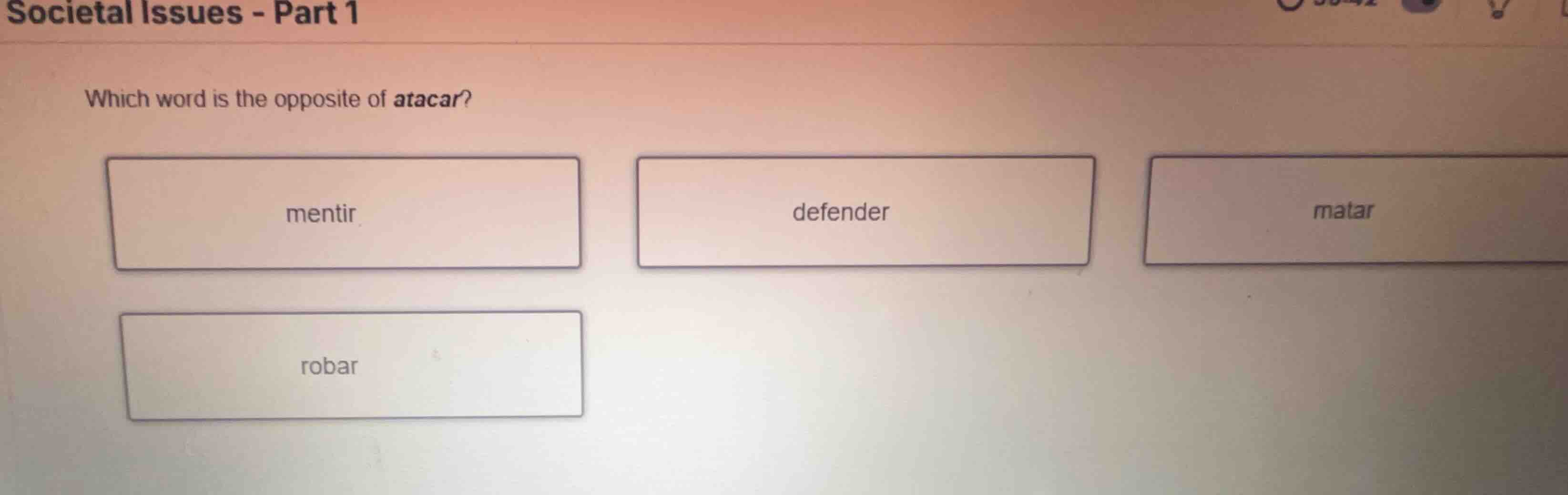 which word is the opposite of atacar? mentir defender matar robar