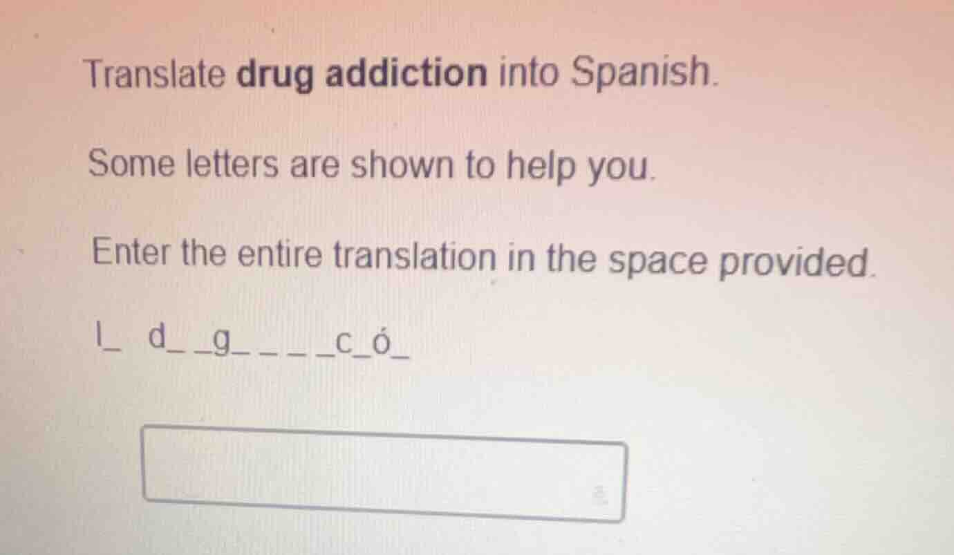 translate drug addiction into spanish. some letters are shown to help y…