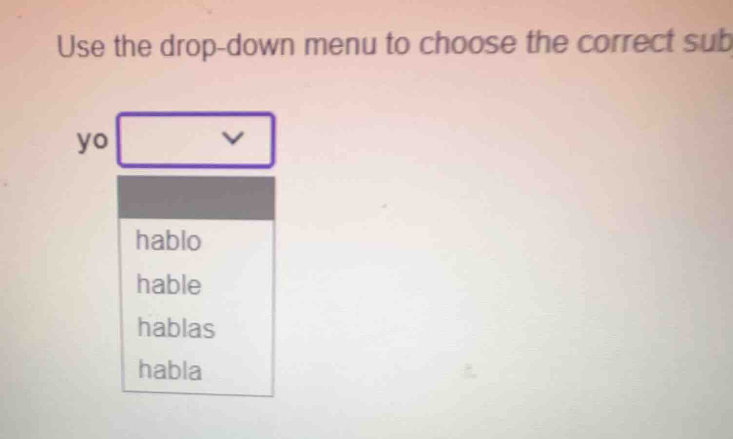 use the drop-down menu to choose the correct sub yo - hablo - hable - h…