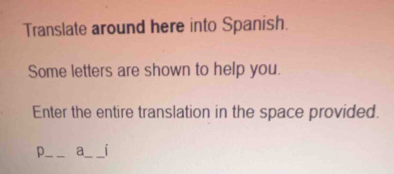translate around here into spanish. some letters are shown to help you.…