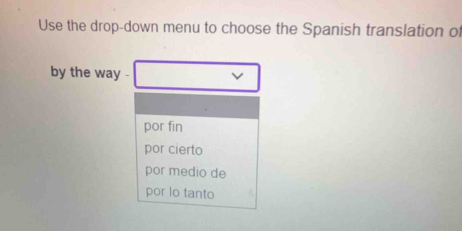 use the drop-down menu to choose the spanish translation of by the way …