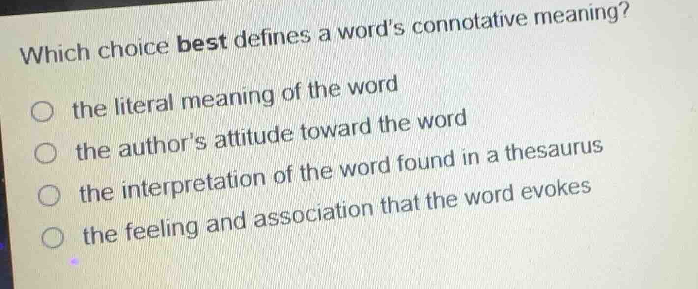 which choice best defines a words connotative meaning? the literal mean…