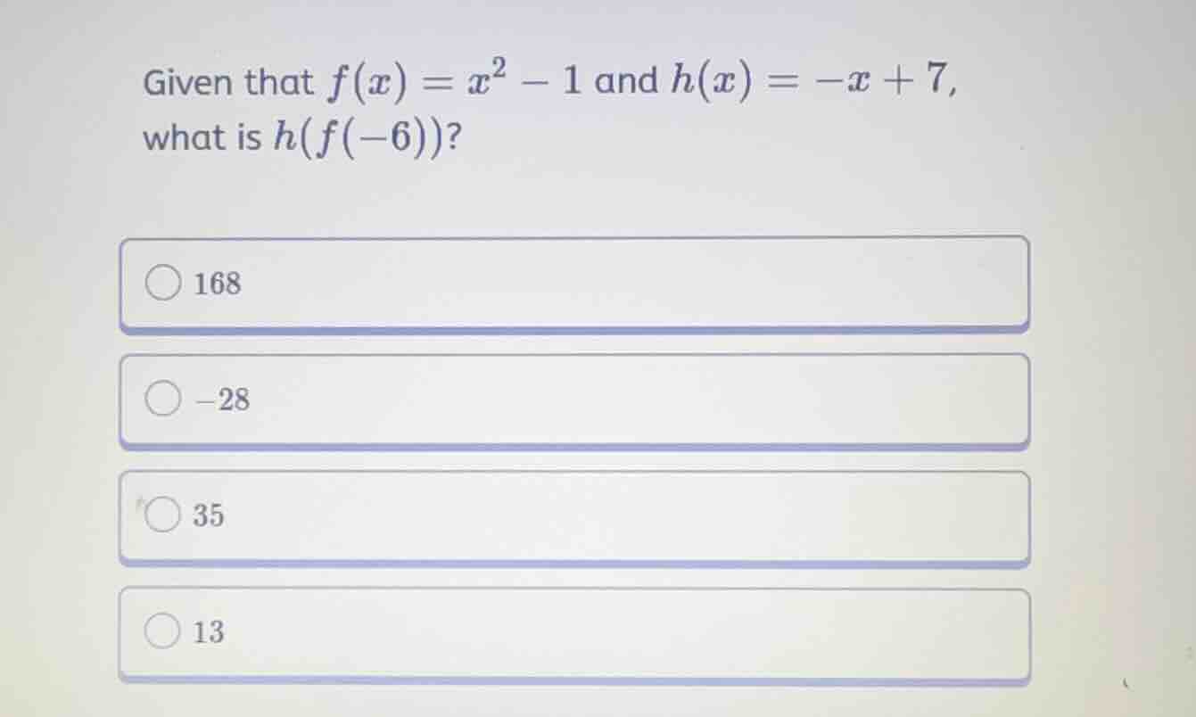 given that (f(x) = x^2 - 1) and (h(x) = -x + 7), what is (h(f(-6)))? - …