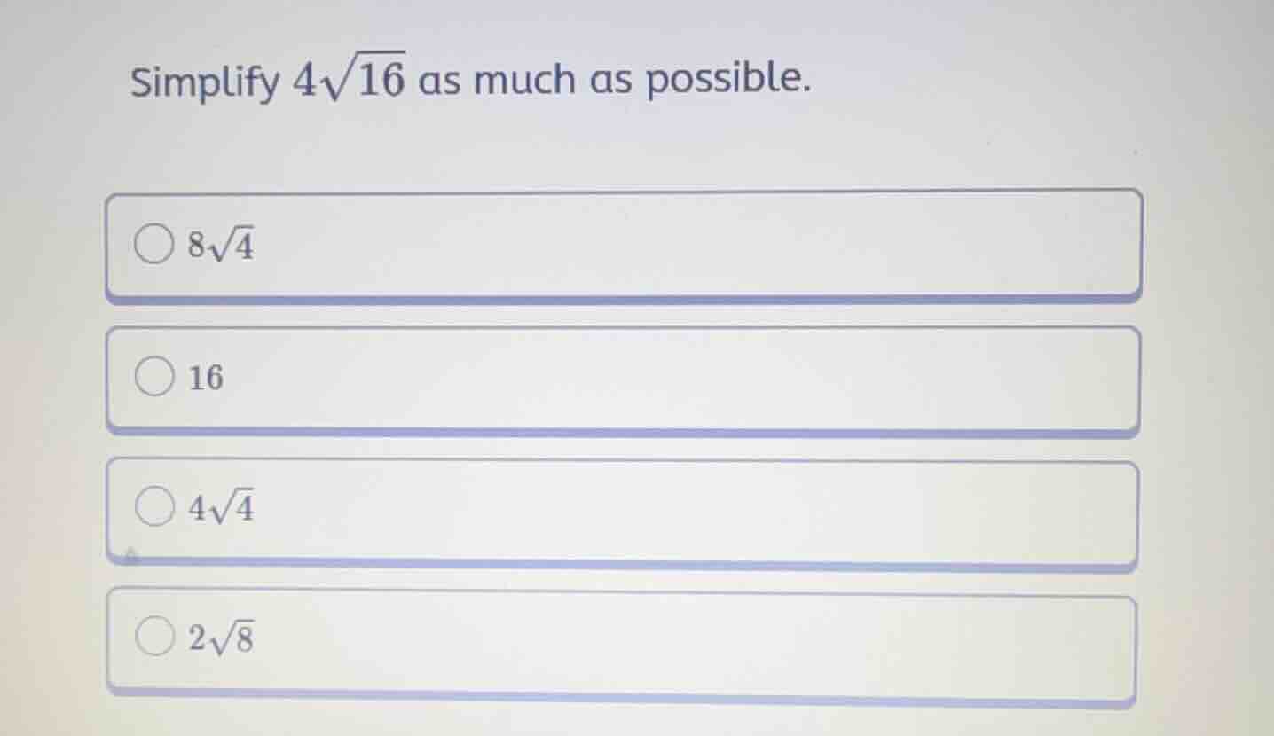 simplify \\(4\\sqrt{16}\\) as much as possible. \\(8\\sqrt{4}\\) 16 \\(…