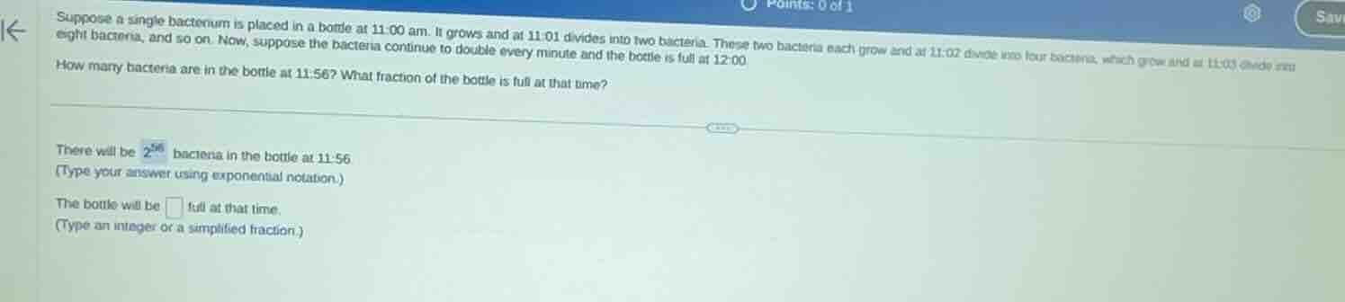 suppose a single bacterium is placed in a bottle at 11:00 am. it grows …