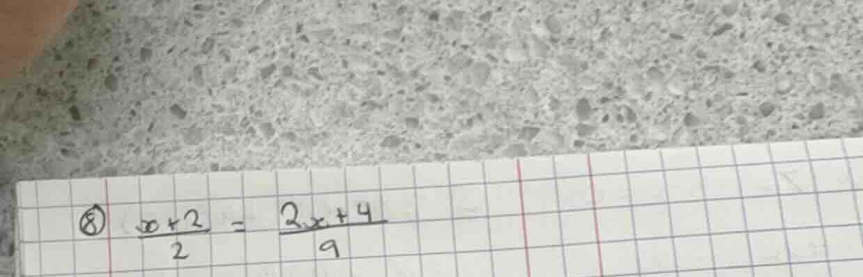 8) \\frac{x + 2}{2} = \\frac{2x + 4}{9}
