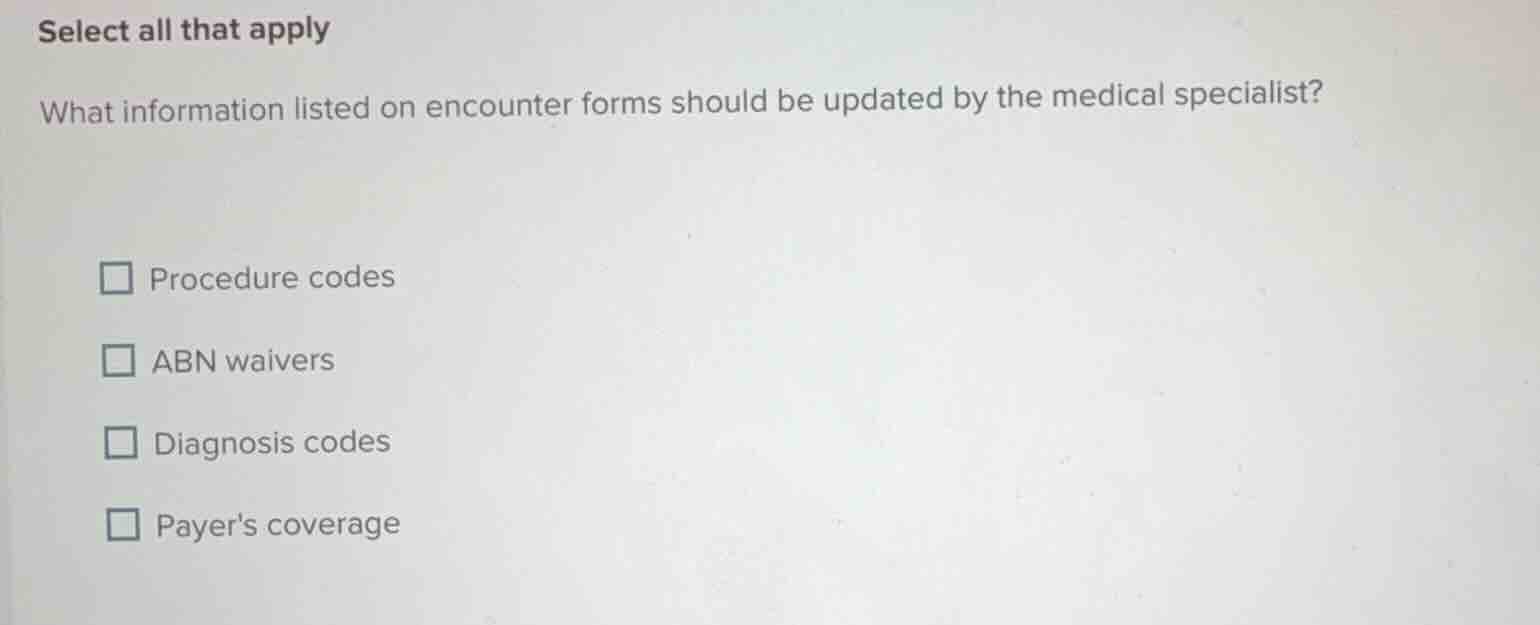 select all that apply what information listed on encounter forms should…