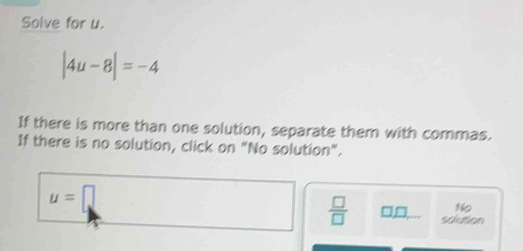 solve for (u). |4u - 8| = -4 if there is more than one solution, separa…