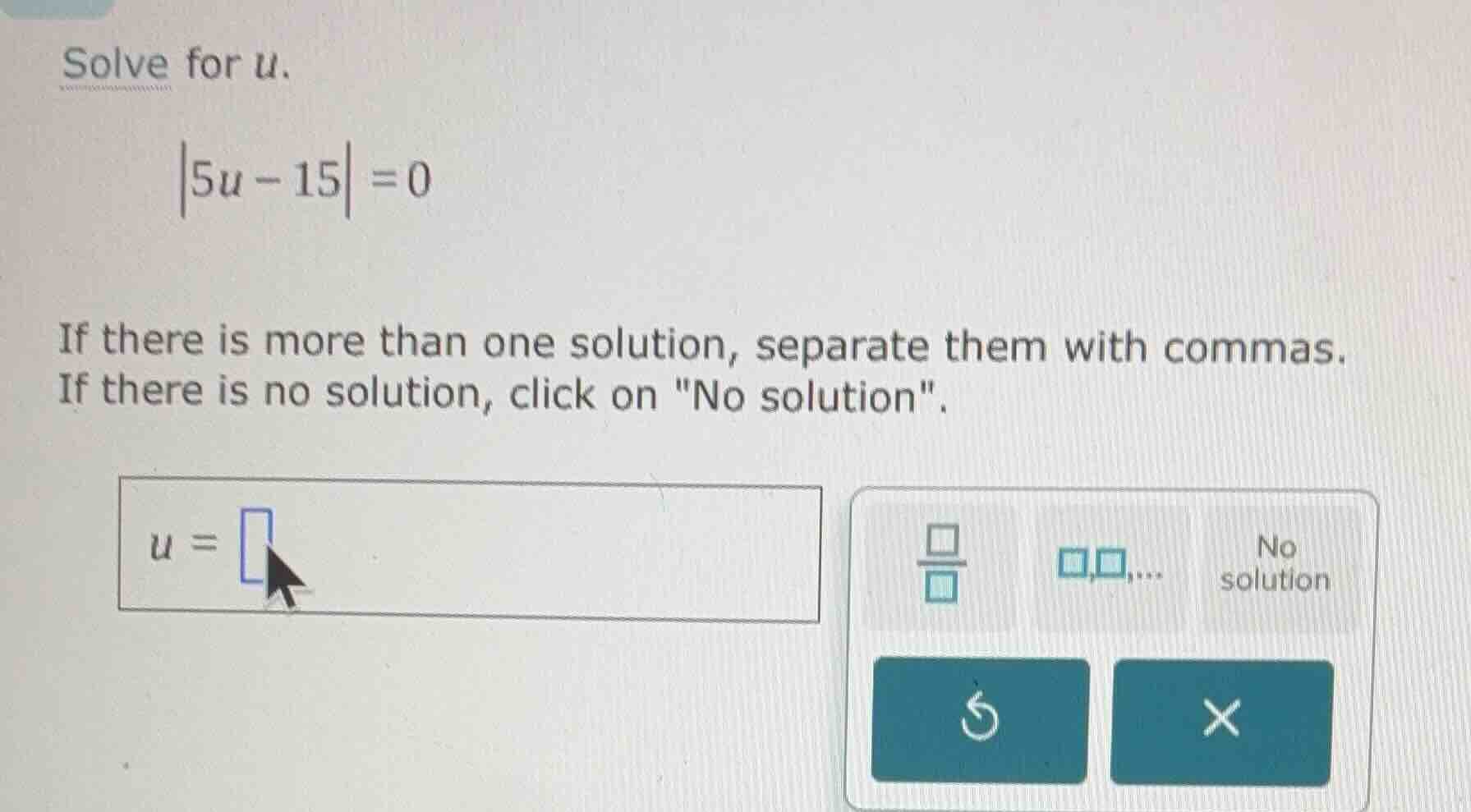 solve for (u). |5u - 15| = 0 if there is more than one solution, separa…