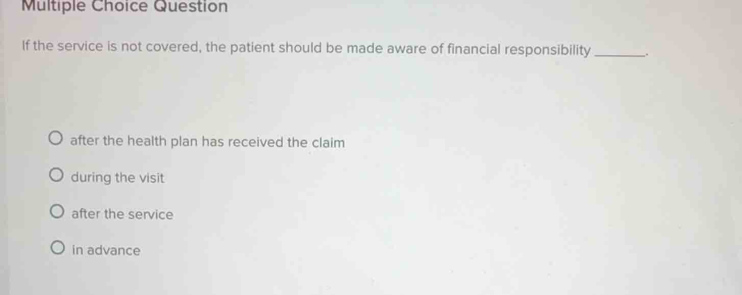 multiple choice question if the service is not covered, the patient sho…