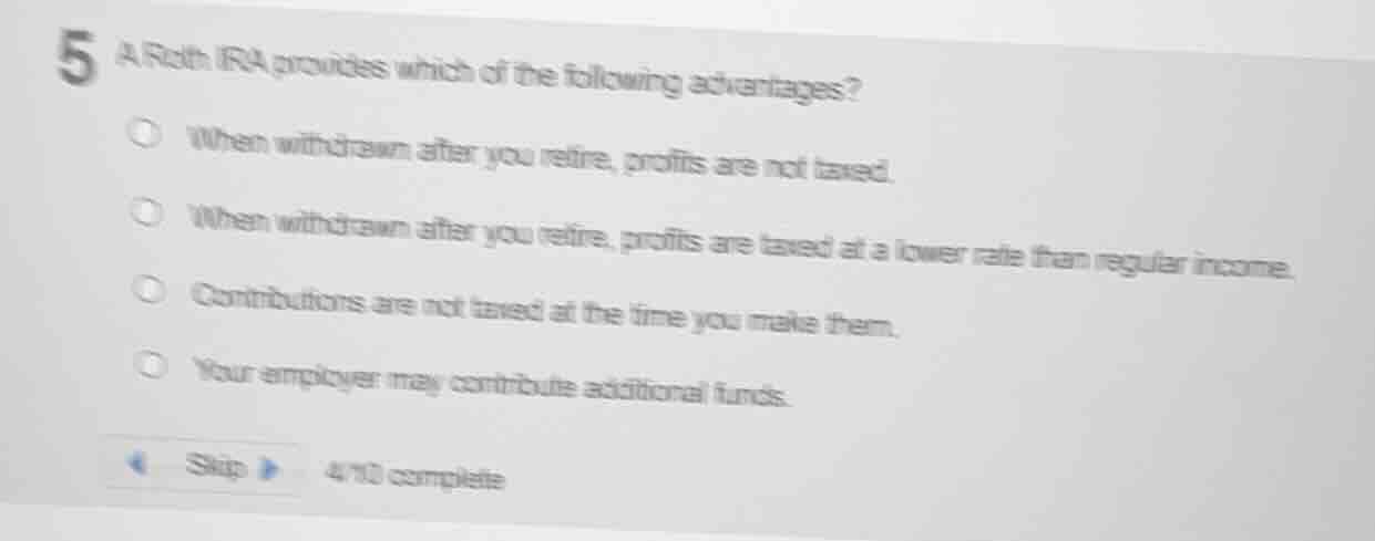 5 a roth ira provides which of the following advantages? when withdrawn…