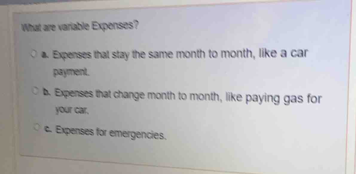 what are variable expenses? a. expenses that stay the same month to mon…