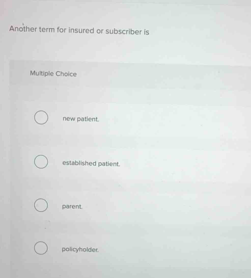 another term for insured or subscriber is multiple choice new patient. …