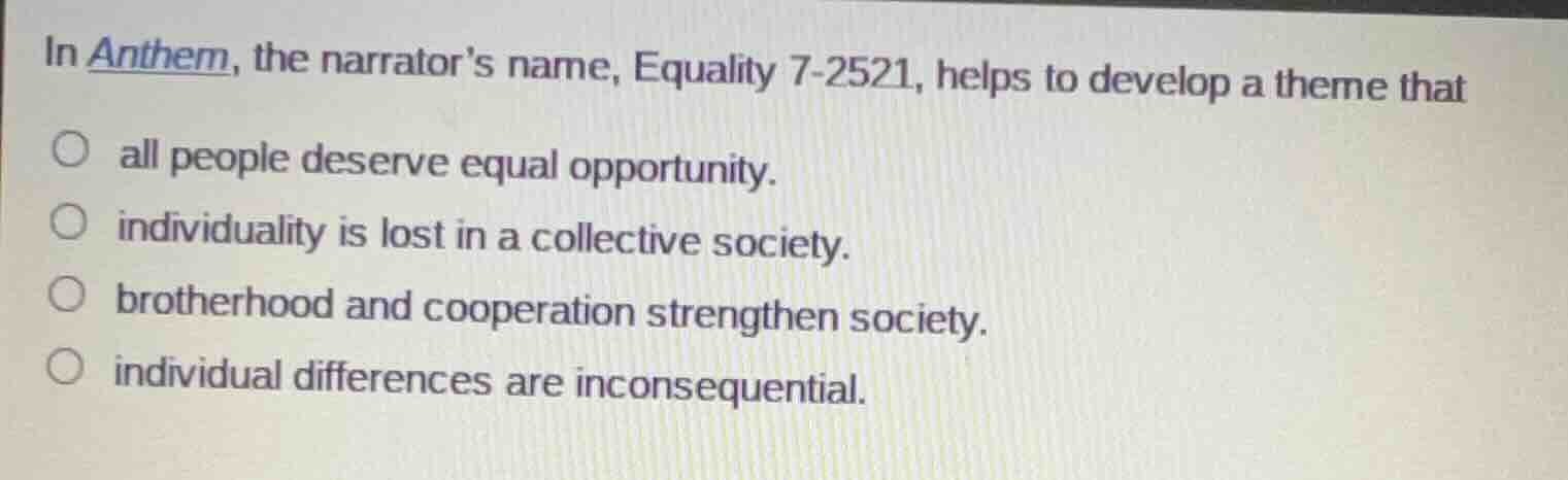 in anthem, the narrators name, equality 7-2521, helps to develop a them…