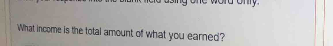 enter your response into the blank field using one word only. what inco…