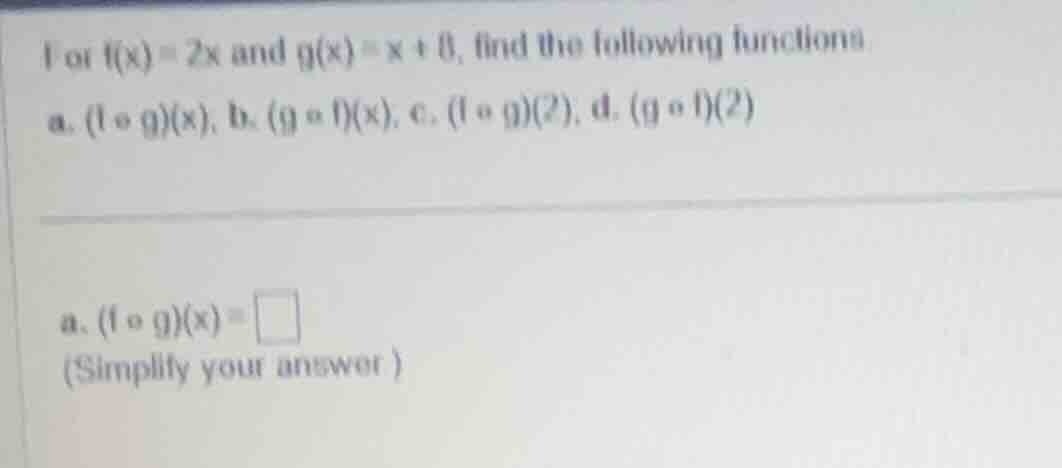 for \\(f(x) = 2x\\) and \\(g(x) = x + 8\\), find the following function…