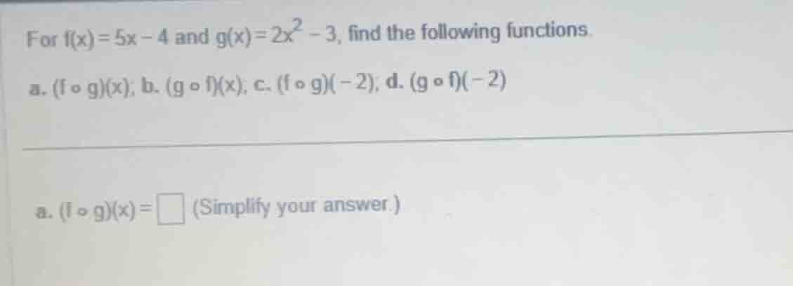 for (f(x) = 5x - 4) and (g(x) = 2x^2 - 3), find the following functions…