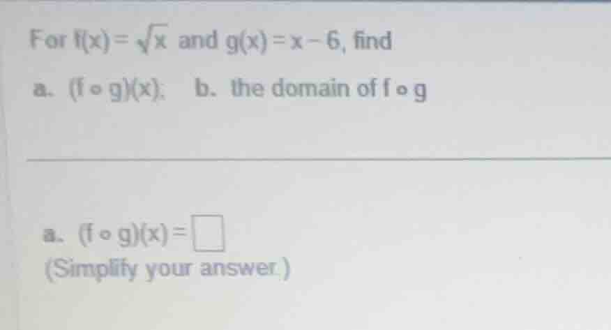 for \\(f(x) = \\sqrt{x}\\) and \\(g(x) = x - 6\\), find a. \\((f \\circ…