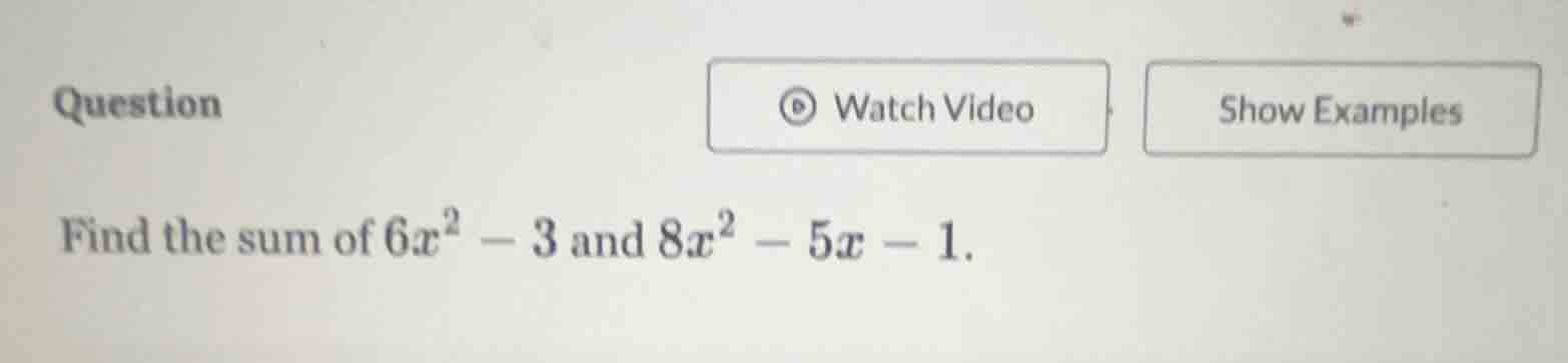 find the sum of (6x^2 - 3) and (8x^2 - 5x - 1).