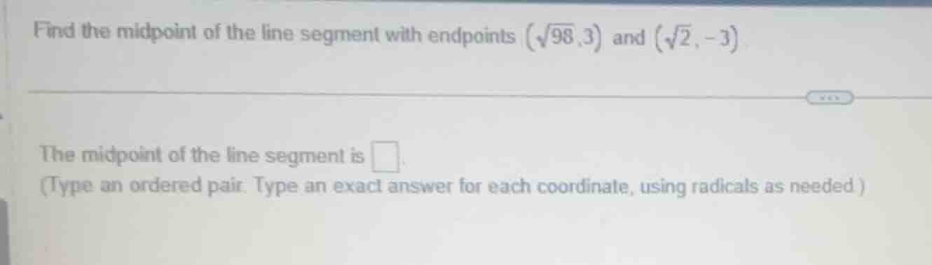 find the midpoint of the line segment with endpoints (\\sqrt{98}, 3) an…