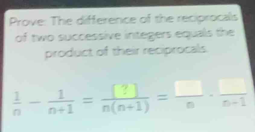prove: the difference of the reciprocals of two successive integers equ…