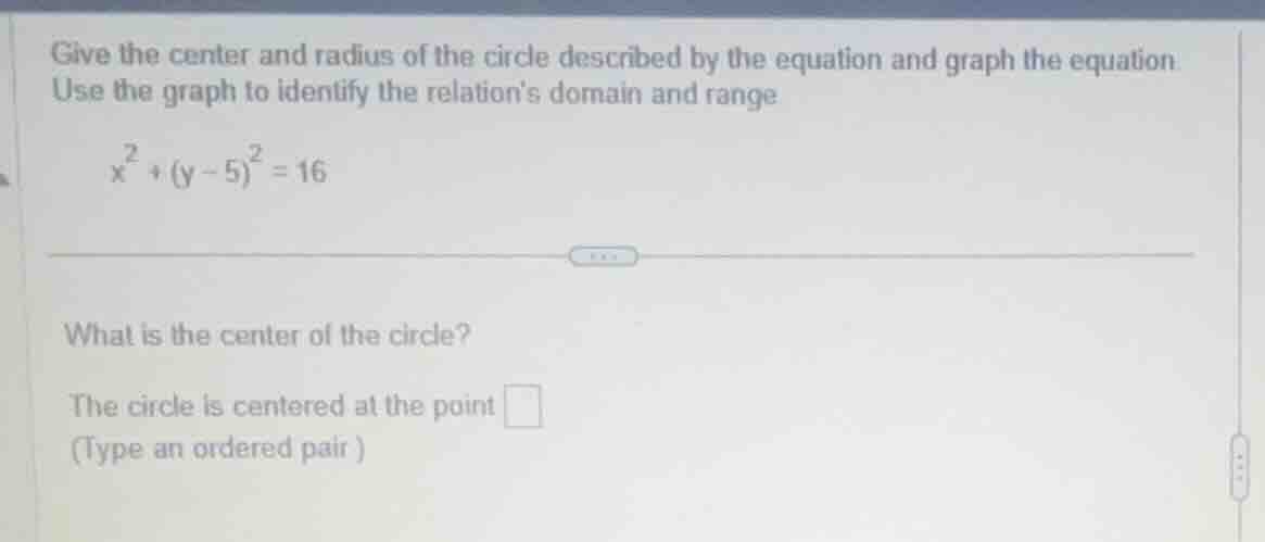 give the center and radius of the circle described by the equation and …