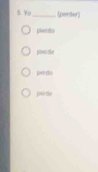 5. yo _________ (perder) pierdo pierde perdo perde
