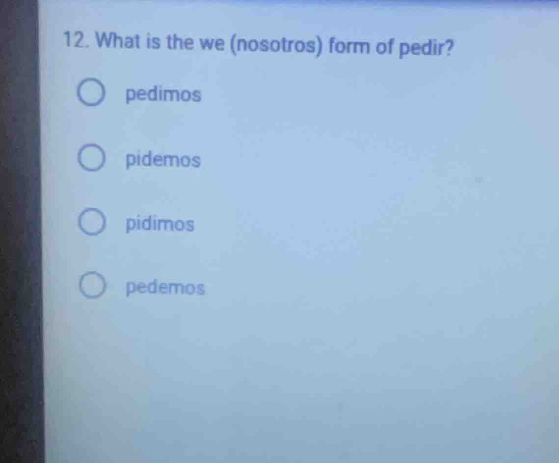 12. what is the we (nosotros) form of pedir? pedimos pidemos pidimos pe…