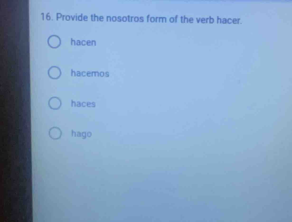16. provide the nosotros form of the verb hacer. hacen hacemos haces ha…