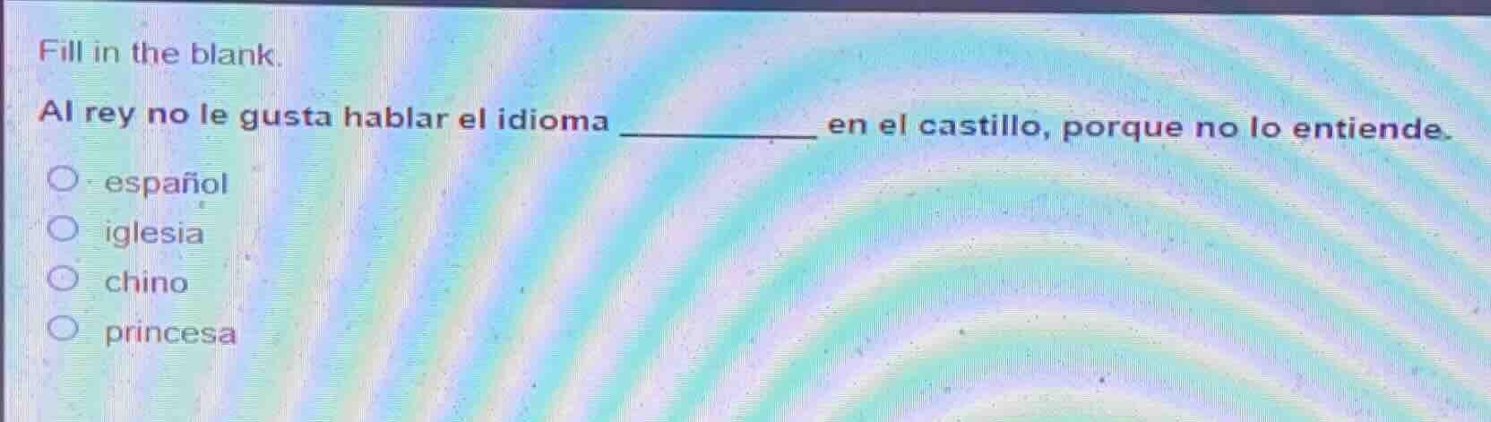 fill in the blank. al rey no le gusta hablar el idioma _________ en el …