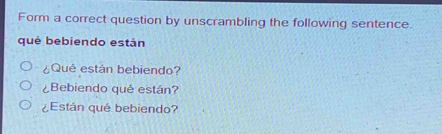 form a correct question by unscrambling the following sentence. qué beb…