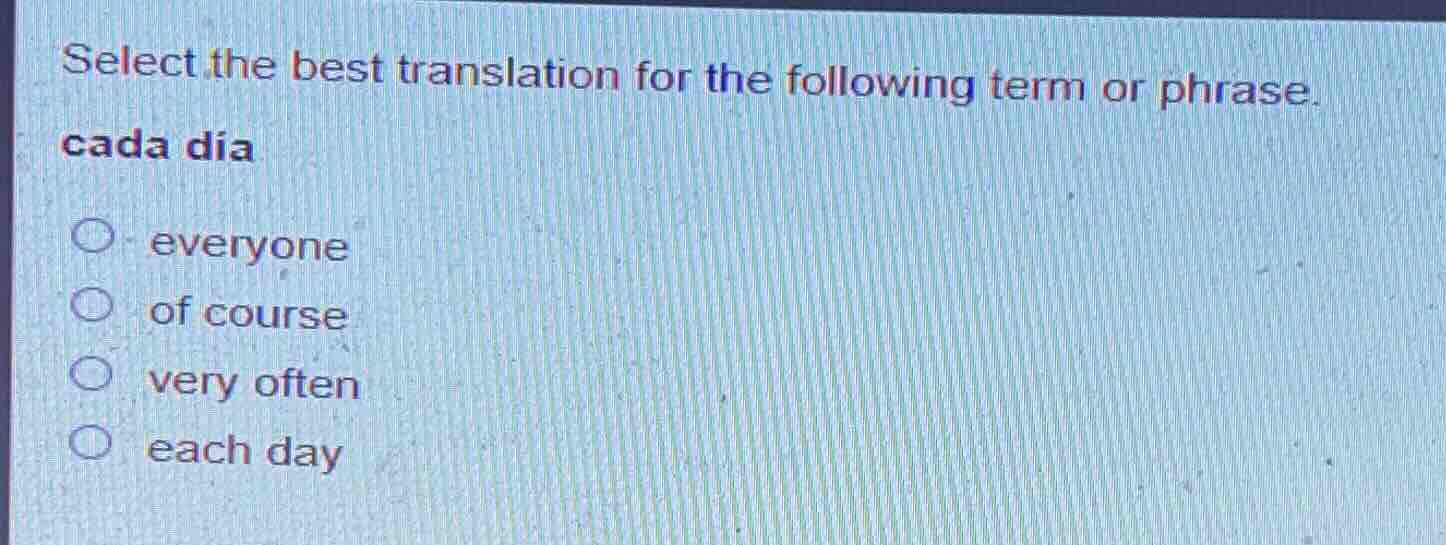 select the best translation for the following term or phrase. cada día …