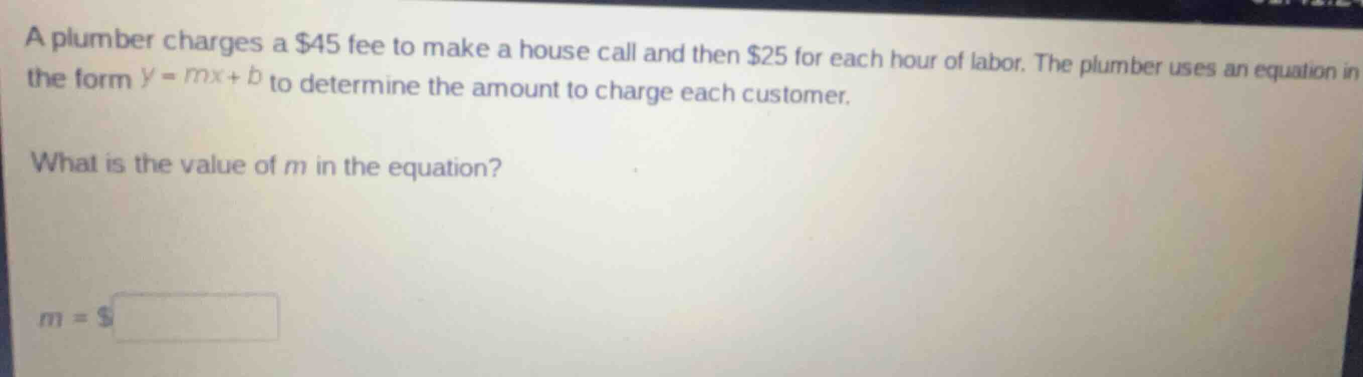 a plumber charges a $45 fee to make a house call and then $25 for each …
