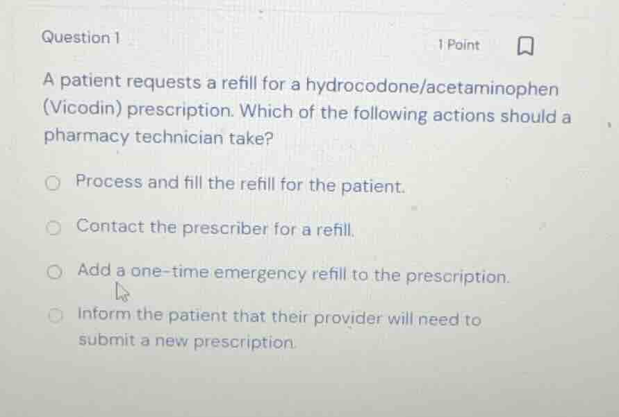 question 1 1 point a patient requests a refill for a hydrocodone/acetam…
