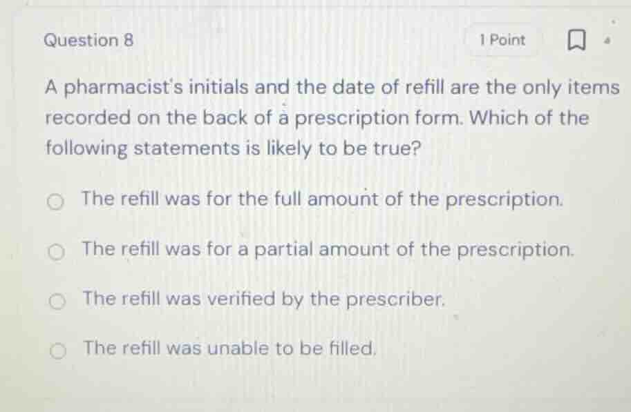 question 8 a pharmacists initials and the date of refill are the only i…